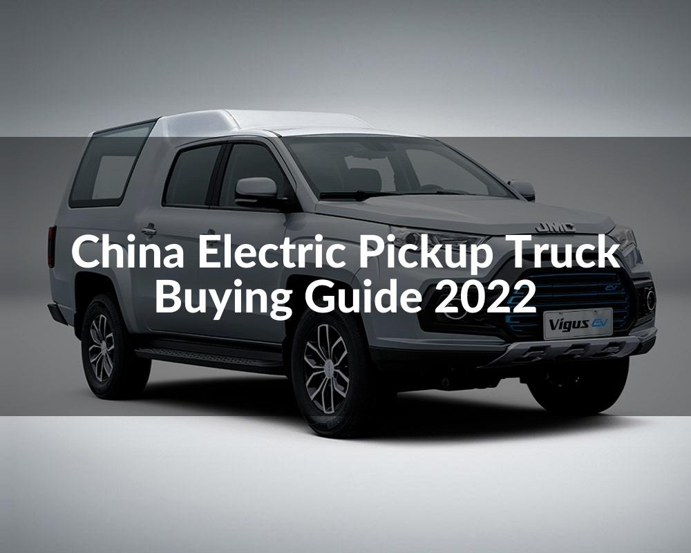 China Electric Pickup Truck: Buying Guide 2022